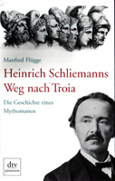 Heinrich Schliemanns Weg nach Troia. Die Geschichte eines Mythomanen